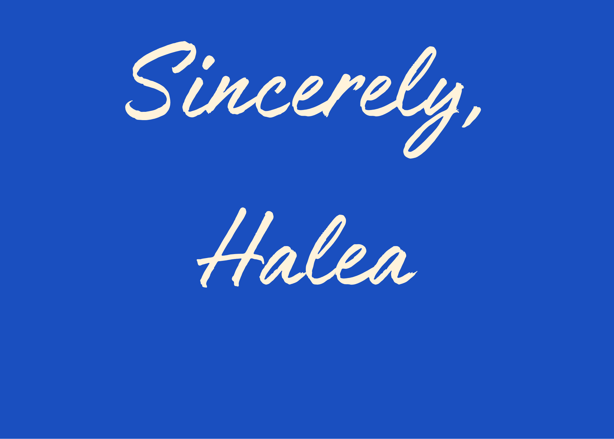 Sincerely, Halea